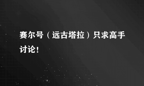 赛尔号（远古塔拉）只求高手讨论！