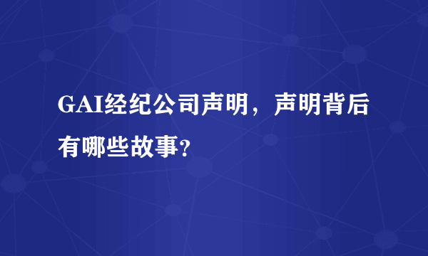 GAI经纪公司声明，声明背后有哪些故事？