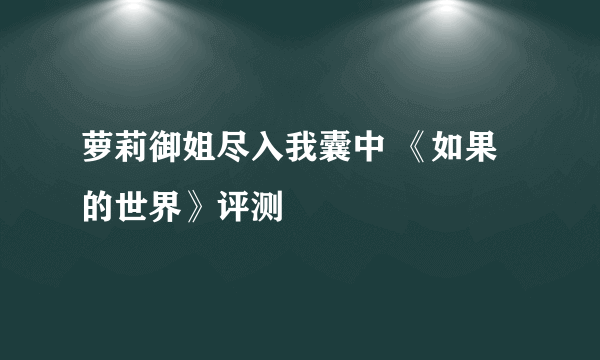 萝莉御姐尽入我囊中 《如果的世界》评测