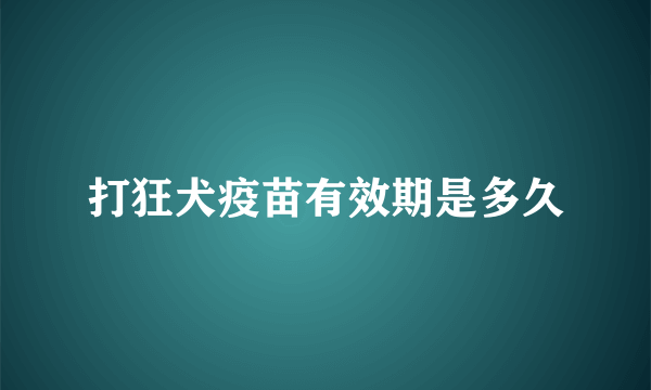 打狂犬疫苗有效期是多久