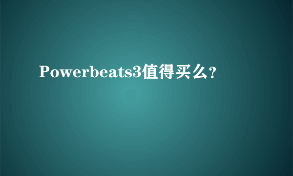 Powerbeats3值得买么？