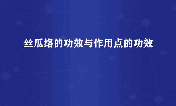 丝瓜络的功效与作用点的功效