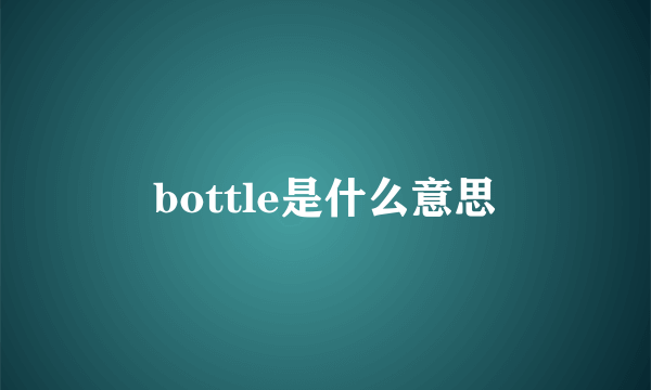 bottle是什么意思