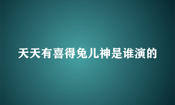 天天有喜得兔儿神是谁演的