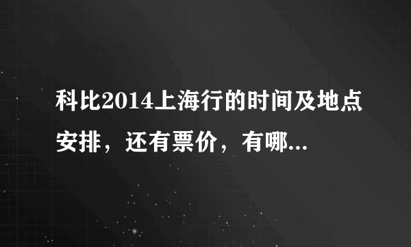 科比2014上海行的时间及地点安排，还有票价，有哪些地方可以露天的不用票的。求告诉！知道多少都告诉