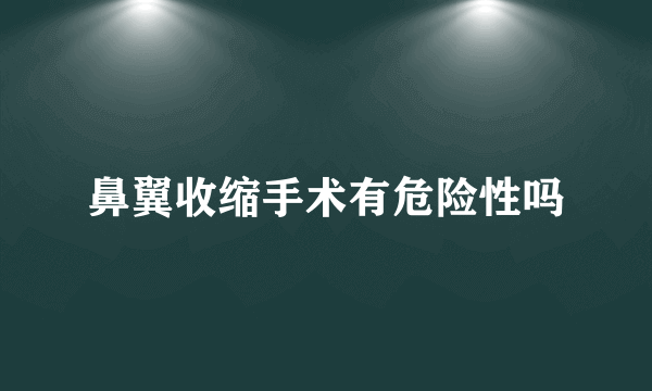 鼻翼收缩手术有危险性吗