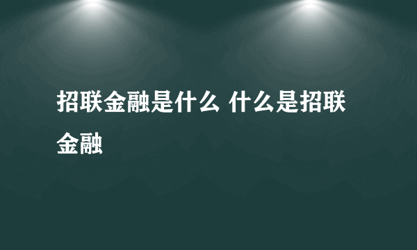 招联金融是什么 什么是招联金融