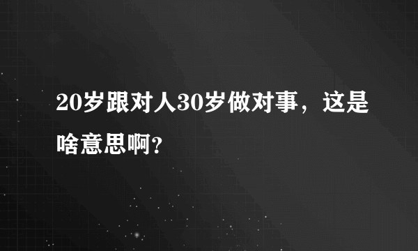 20岁跟对人30岁做对事，这是啥意思啊？