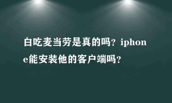 白吃麦当劳是真的吗？iphone能安装他的客户端吗？