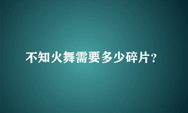 不知火舞需要多少碎片？