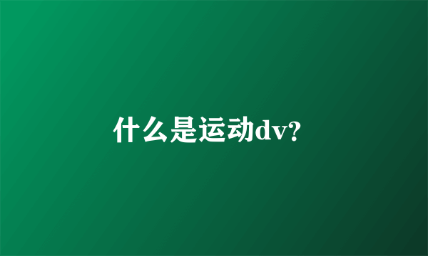 什么是运动dv？