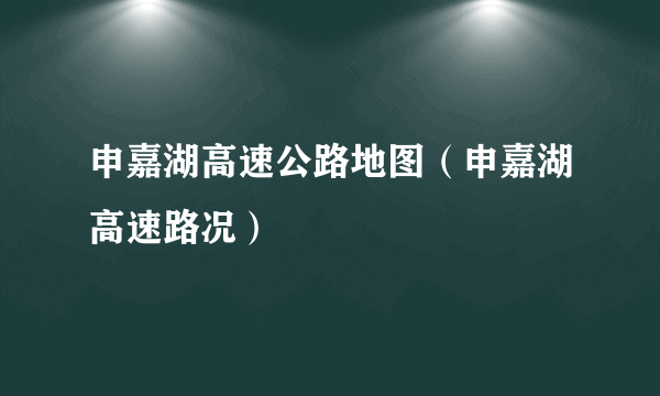 申嘉湖高速公路地图（申嘉湖高速路况）