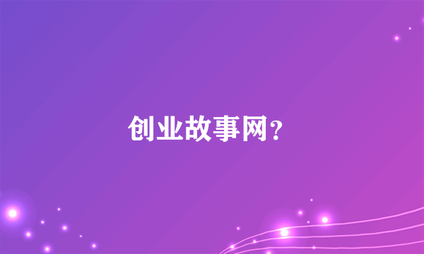 创业故事网？