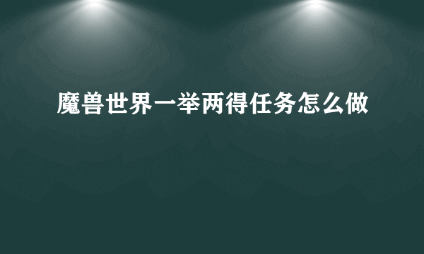 魔兽世界一举两得任务怎么做