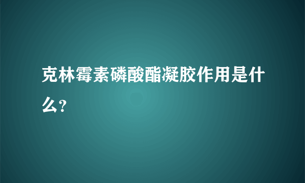 克林霉素磷酸酯凝胶作用是什么？