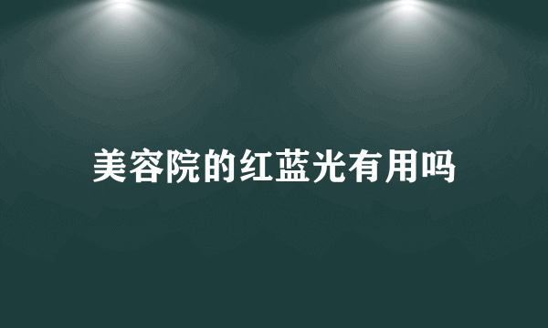 美容院的红蓝光有用吗