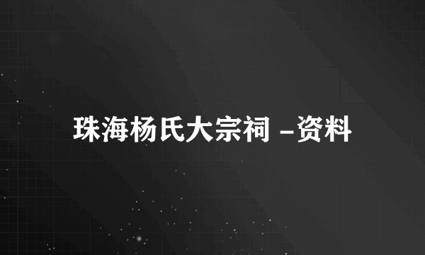 珠海杨氏大宗祠 -资料