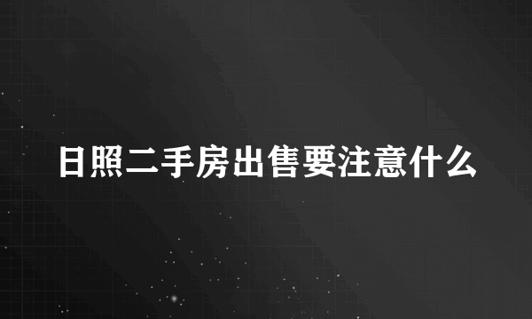 日照二手房出售要注意什么