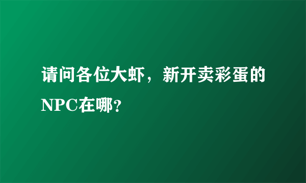 请问各位大虾，新开卖彩蛋的NPC在哪？