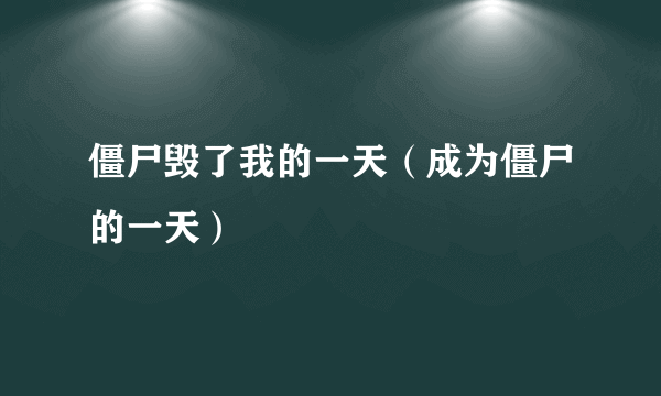 僵尸毁了我的一天（成为僵尸的一天）