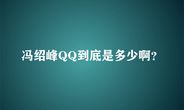 冯绍峰QQ到底是多少啊？