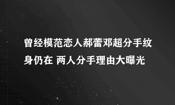 曾经模范恋人郝蕾邓超分手纹身仍在 两人分手理由大曝光