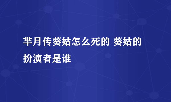 芈月传葵姑怎么死的 葵姑的扮演者是谁