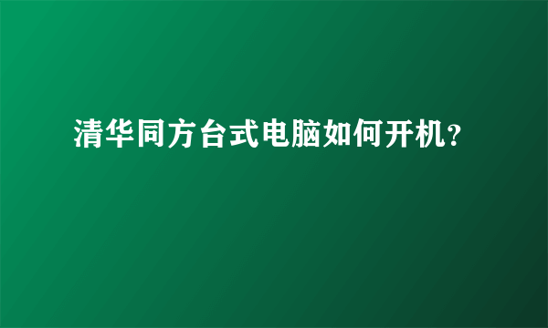 清华同方台式电脑如何开机？