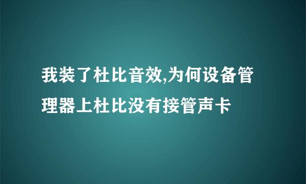 我装了杜比音效,为何设备管理器上杜比没有接管声卡