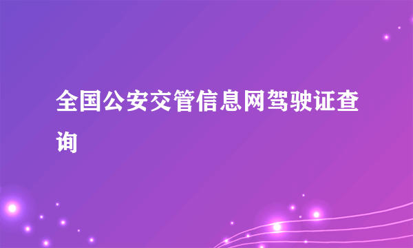 全国公安交管信息网驾驶证查询