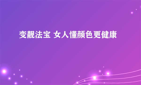 变靓法宝 女人懂颜色更健康