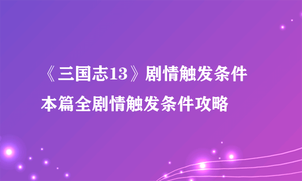 《三国志13》剧情触发条件 本篇全剧情触发条件攻略