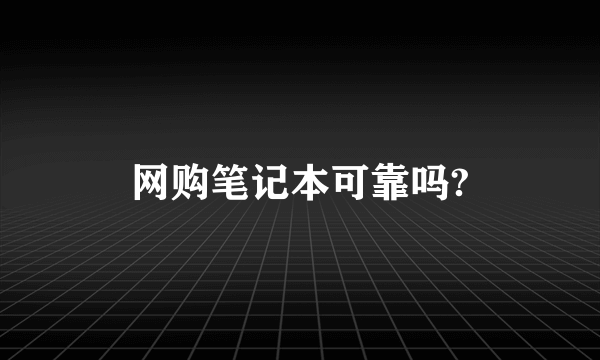 网购笔记本可靠吗?