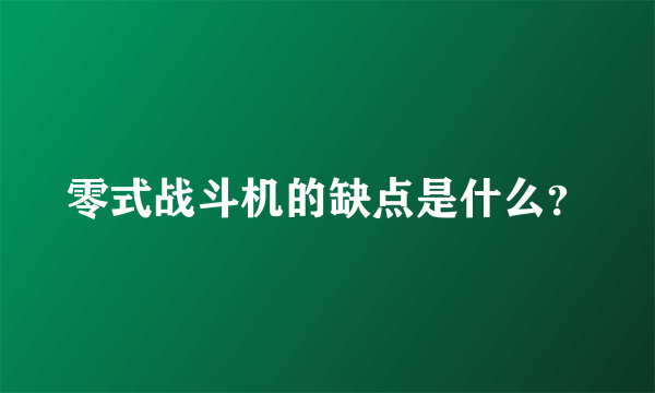 零式战斗机的缺点是什么？