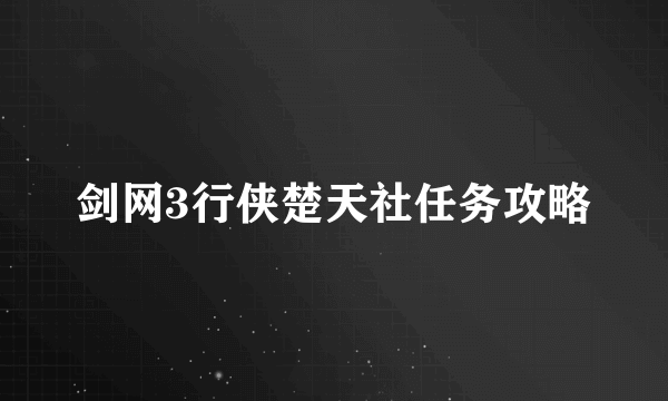 剑网3行侠楚天社任务攻略