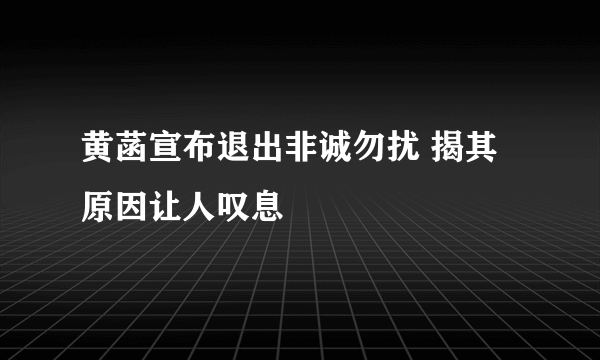 黄菡宣布退出非诚勿扰 揭其原因让人叹息