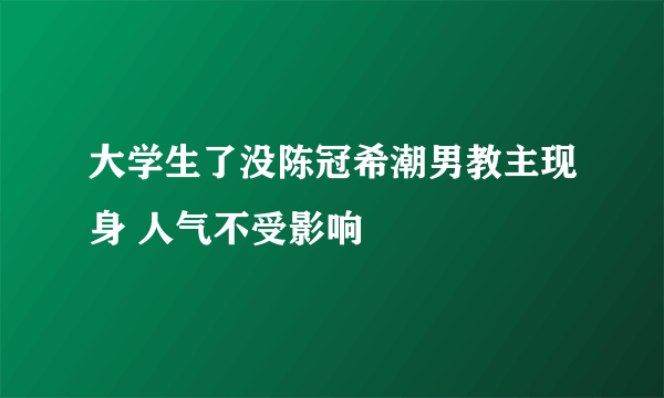 大学生了没陈冠希潮男教主现身 人气不受影响