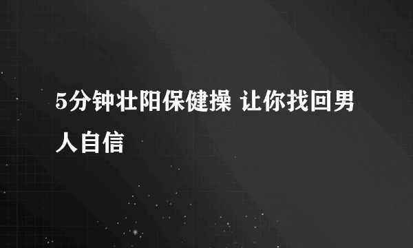 5分钟壮阳保健操 让你找回男人自信