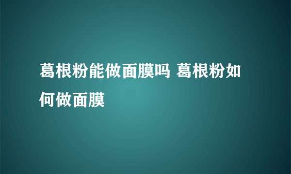 葛根粉能做面膜吗 葛根粉如何做面膜