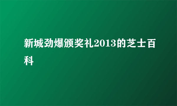 新城劲爆颁奖礼2013的芝士百科