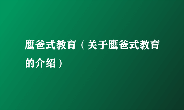 鹰爸式教育（关于鹰爸式教育的介绍）