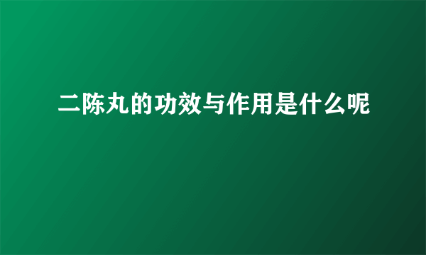 二陈丸的功效与作用是什么呢