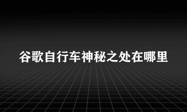 谷歌自行车神秘之处在哪里