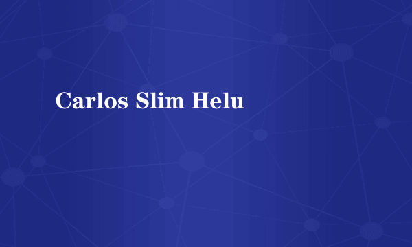 Carlos Slim Helu