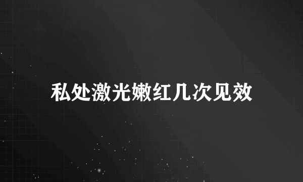 私处激光嫩红几次见效