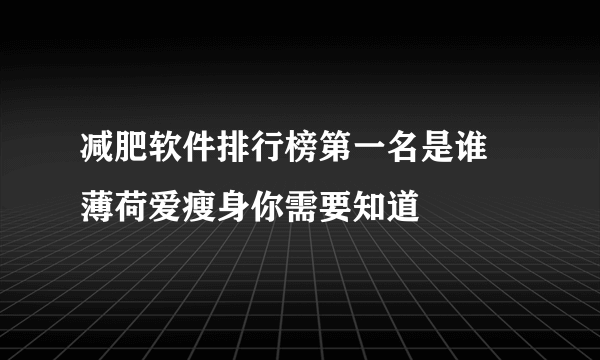 减肥软件排行榜第一名是谁 薄荷爱瘦身你需要知道