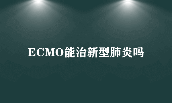 ECMO能治新型肺炎吗