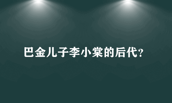 巴金儿子李小棠的后代？