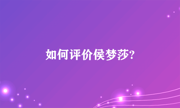 如何评价侯梦莎?