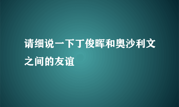 请细说一下丁俊晖和奥沙利文之间的友谊